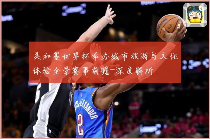 美加墨世界杯举办城市旅游与文化体验全景赛事前瞻-深度解析