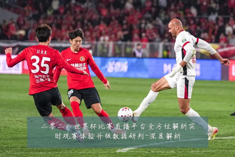 二零二六世界杯比赛直播平台全方位解析实时观赛体验升级数据研判-深度解析