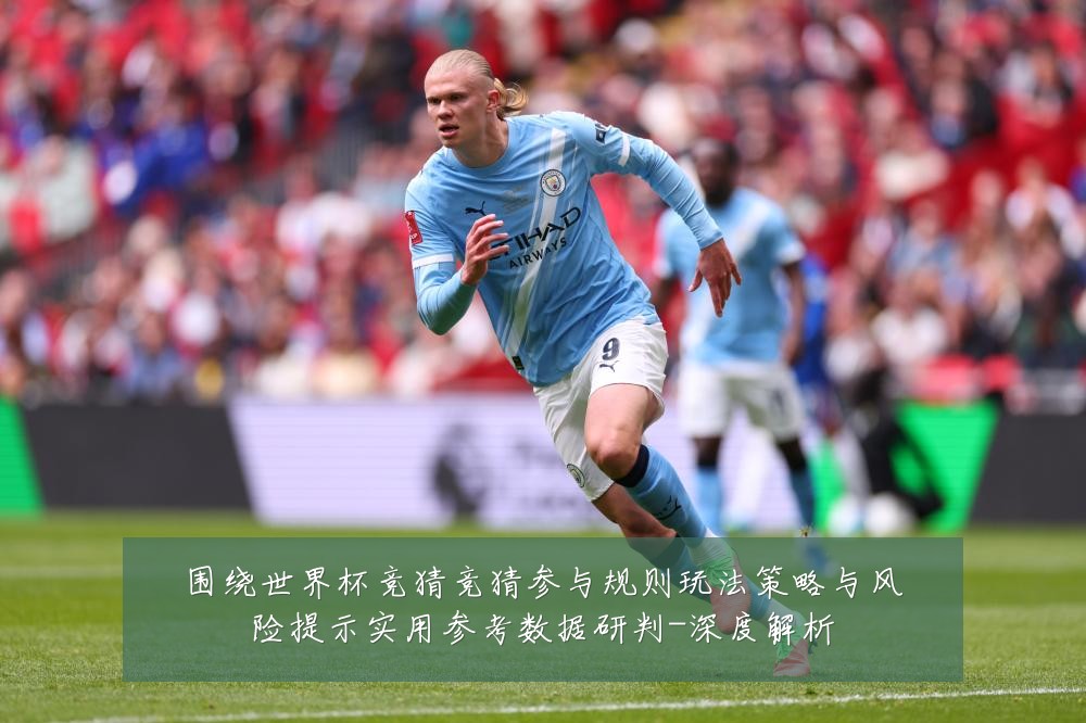 围绕世界杯竞猜竞猜参与规则玩法策略与风险提示实用参考数据研判-深度解析